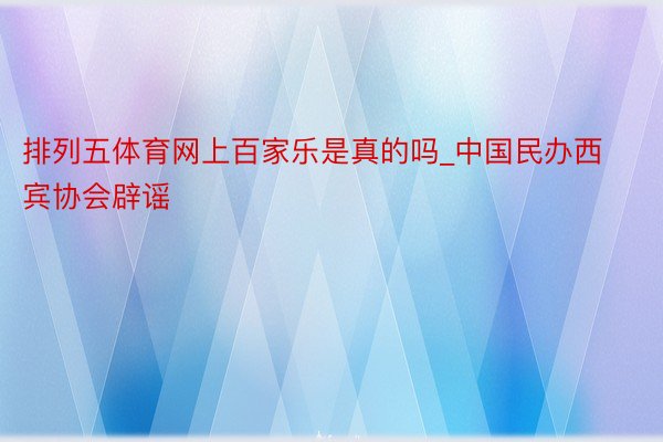 排列五体育网上百家乐是真的吗_中国民办西宾协会辟谣
