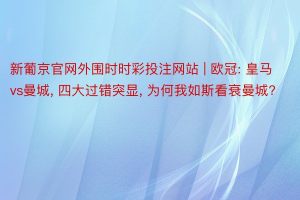 新葡京官网外围时时彩投注网站 | 欧冠: 皇马vs曼城, 四大过错突显, 为何我如斯看衰曼城?
