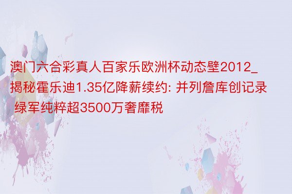 澳门六合彩真人百家乐欧洲杯动态壁2012_揭秘霍乐迪1.35亿降薪续约: 并列詹库创记录 绿军纯粹超3500万奢靡税