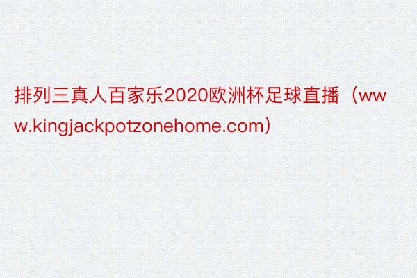 排列三真人百家乐2020欧洲杯足球直播（www.kingjackpotzonehome.com）