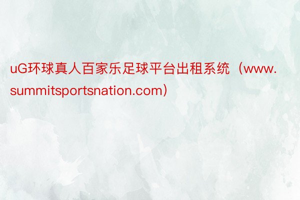 uG环球真人百家乐足球平台出租系统（www.summitsportsnation.com）